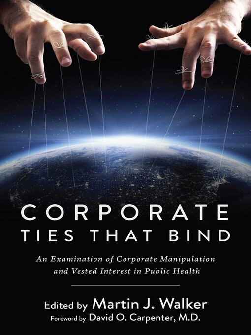 Title details for Corporate Ties That Bind: an Examination of Corporate Manipulation and Vested Interest in Public Health by Martin J. Walker - Wait list